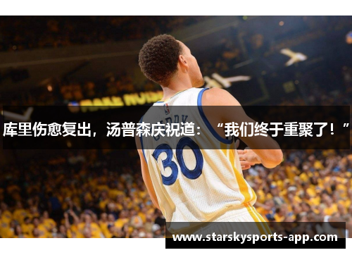 库里伤愈复出，汤普森庆祝道：“我们终于重聚了！”